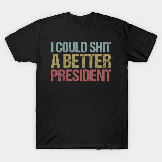 I Could Shit a Better President Anti-Trump Protest T-Shirt by jplanet